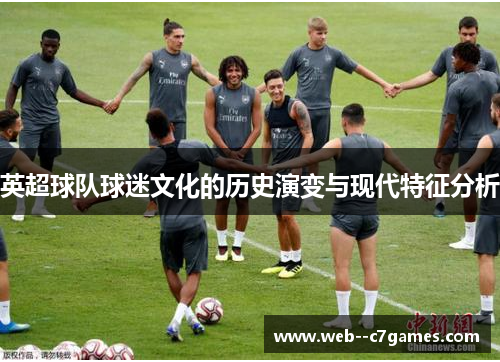 英超球队球迷文化的历史演变与现代特征分析