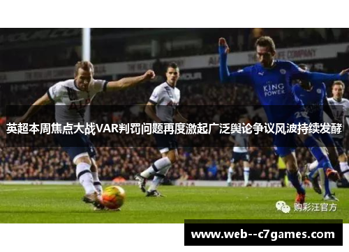 英超本周焦点大战VAR判罚问题再度激起广泛舆论争议风波持续发酵 英超本周焦点大战VAR判罚问题再度激起广泛舆论争议风波持续发酵