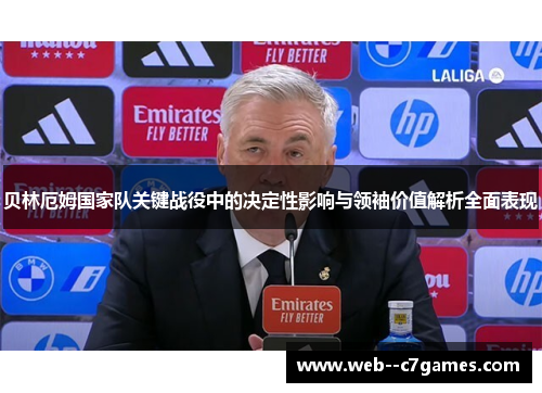 贝林厄姆国家队关键战役中的决定性影响与领袖价值解析全面表现