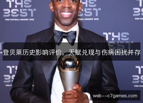 登贝莱历史影响评价，天赋兑现与伤病困扰并存